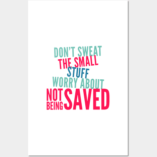 Don't Sweat the Small Stuff Worry about NOT being SAVED Posters and Art